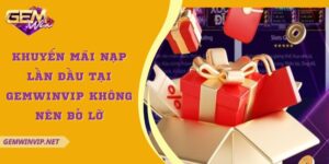 Khuyến mãi nạp lần đầu tại Gemwinvip không nên bỏ lỡ